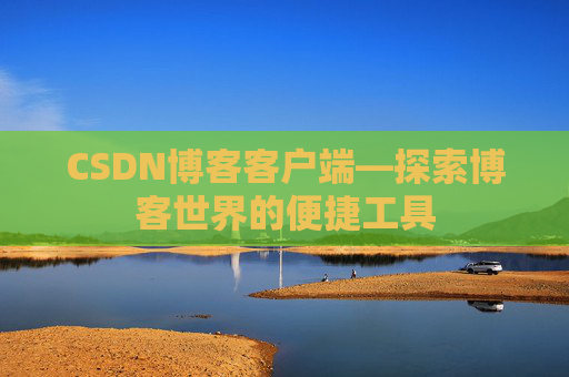CSDN博客客户端—探索博客世界的便捷工具
